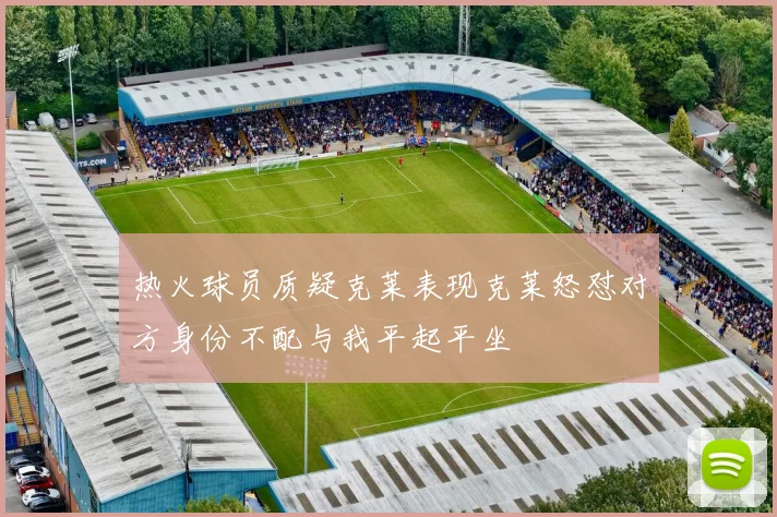 热火球员质疑克莱表现克莱怒怼对方身份不配与我平起平坐